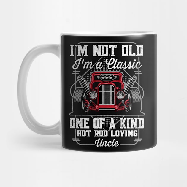 I'm Not Old I'm a Classic Hot Rod Loving Uncle by RadStar